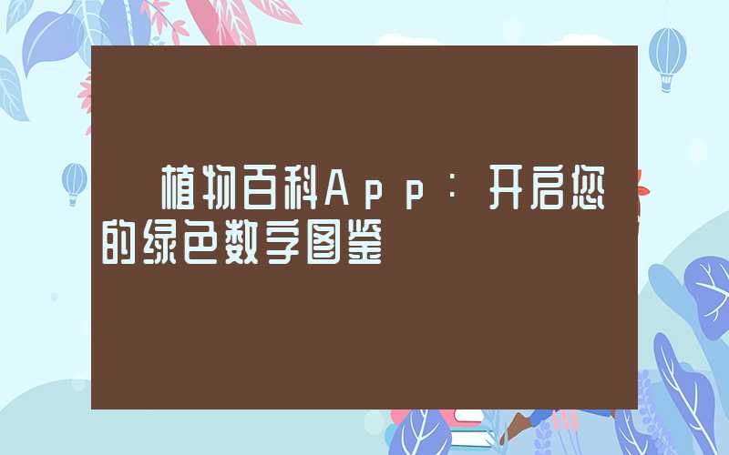 植物百科App:开启您的绿色数字图鉴